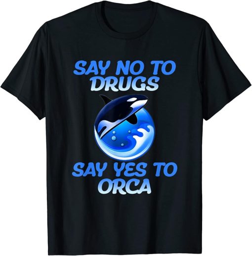 An Orca Whale Say No To Drugs Say Yes To Orca T-Shirt