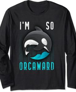 I am so orcaward ! Orca black killer whale lover Long Sleeve T-Shirt