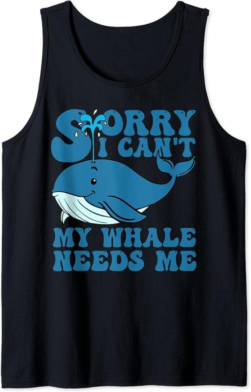 Sorry I Can"t My Whale Needs Me Funny Whale Design Tank Top